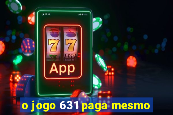 o jogo 631 paga mesmo